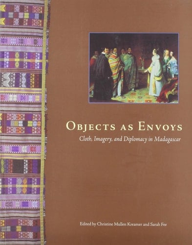 Objects as Envoys Cloth, Imagery, and Diplomacy in Madagascar