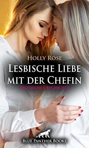 Lesbische Liebe mit der Chefin | Erotische Geschichte + 1 weitere Geschichte: Wie leidenschaftlich und hemmungslos sie sich gegenseitig lieben können ...