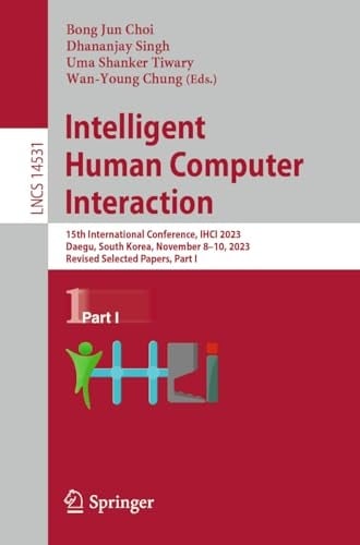 Intelligent Human Computer Interaction 15th International Conference, IHCI 2023, Daegu, South Korea, November 8–10, 2023, Revised Selected Papers, Part I