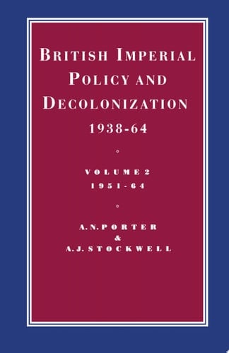 British Imperial Policy and Decolonization, 1938-64 Volume 2: 1951-64