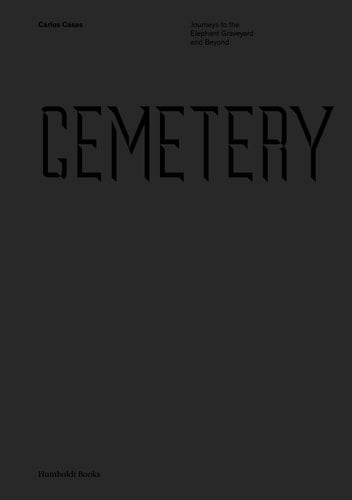 Cemetery. Journeys to the Elephant Graveyard and Beyond