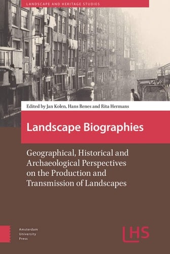 Landscape Biographies Geographical, Historical and Archaeological Perspectives on the Production and Transmission of Landscapes