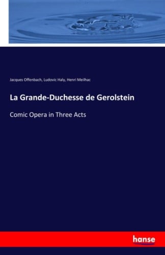 La Grande-Duchesse de Gerolstein Comic Opera in Three Acts