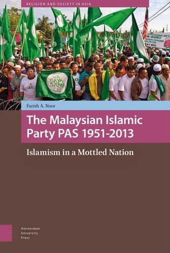 The Malaysian Islamic Party PAS 1951-2013 Islamism in a Mottled Nation