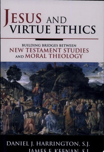 Jesus and Virtue Ethics Building Bridges Between New Testament Studies and Moral Theology