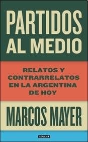 Partidos al medio relatos y contrarrelatos en la Argentina de hoy