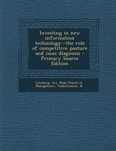 Investing in New Information Technology--The Role of Competitive Posture and Issue Diagnosis - Primary Source Edition