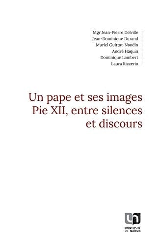 Un Pape et ses images : Pie XII, entre silences et discours Pie XII, entre silences et discours