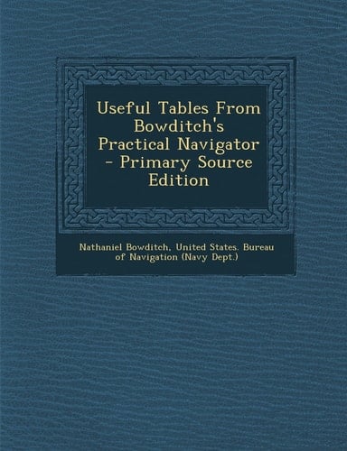 Useful Tables from Bowditch's Practical Navigator - Primary Source Edition