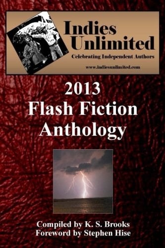 Indies Unlimited: 2013 Flash Fiction Anthology (Indies Unlimited Flash Fiction)