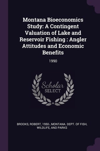 Montana Bioeconomics Study A Contingent Valuation of Lake and Reservoir Fishing: Angler Attitudes and Economic Benefits: 1990