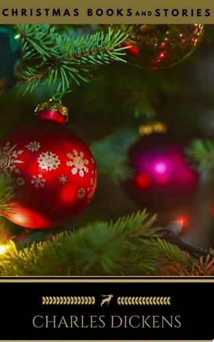 Charles Dickens: The Complete Christmas Books and Stories [newly updated] (Golden Deer Classics)