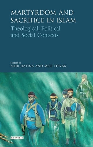 Martyrdom and Sacrifice in Islam Theological, Political and Social Contexts