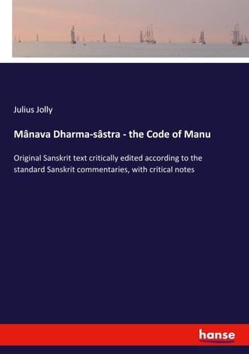 Mânava Dharma-sâstra - the Code of Manu Original Sanskrit Text Critically Edited According to the Standard Sanskrit Commentaries, with Critical Notes