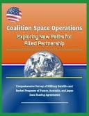 Coalition Space Operations Exploring New Paths for Allied Partnership: Comprehensive Survey of Military Satellite and Rocket Programs of France, Australia, and Japan, Data Sharing Agreements