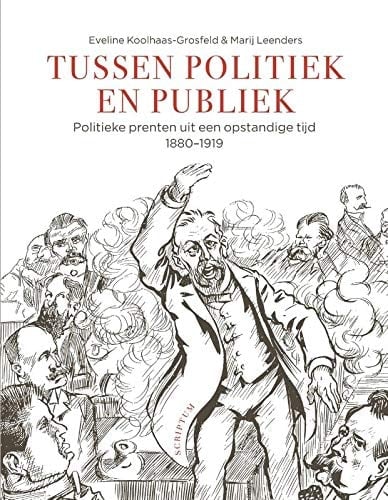 Tussen politiek en publiek politieke prenten uit een opstandige tijd, 1880-1919