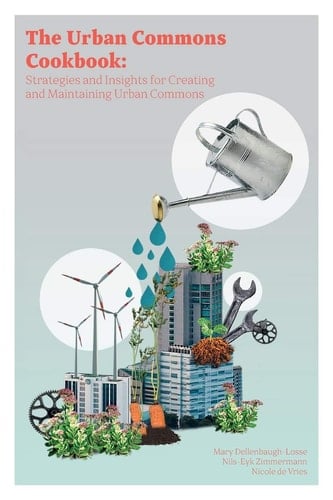 The Urban Commons Cookbook Strategies and Insights for Creating and Maintaining Urban Commons