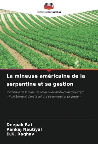 La mineuse américaine de la serpentine et sa gestion: Incidence de la mineuse serpentine américaine(Liriomyza trifolii,Burgess) dans la culture de tomates et sa gestion (French Edition)