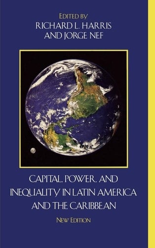 Capital, Power, and Inequality in Latin America and the Caribbean (Critical Currents in Latin American Perspective Series)
