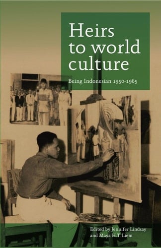 Heirs to World Culture Being Indonesian 1950-1965