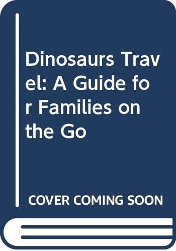 Dinosaurs Travel: A Guide for Families on the Go