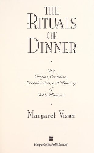 The Rituals of Dinner: The Origins, Evolution, Eccentricities and Meaning of Table Manners