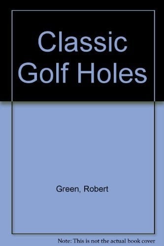 Classic Golf Holes: 72 of the World's Greatest