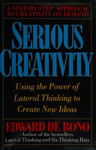 Serious Creativity: Using the Power of Lateral Thinking to Create New Ideas by Edward De Bono (1992-01-01)