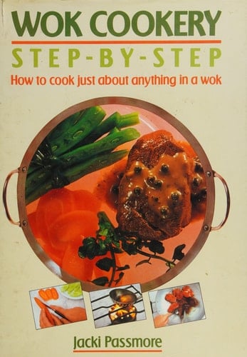 Wok Cookery Step-by-step How to Cook Just about Anything in a Wok