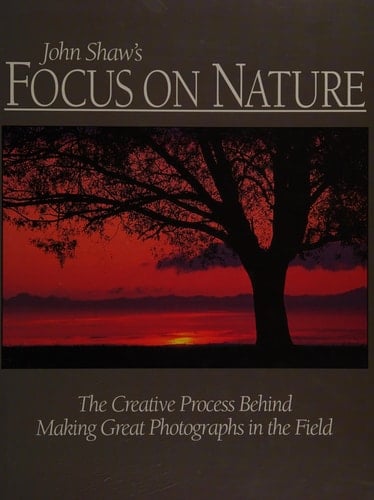Focus on Nature: The Creative Process Behind Making Great Photographs In The Field