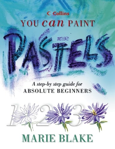 Collins You Can Paint Pastels A Step-by-step Guide for Absolute Beginners
