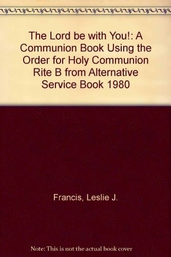 The Lord be with You A Communion Book Using the Order for Holy Communion Rite B from Alternative Service Book 1980