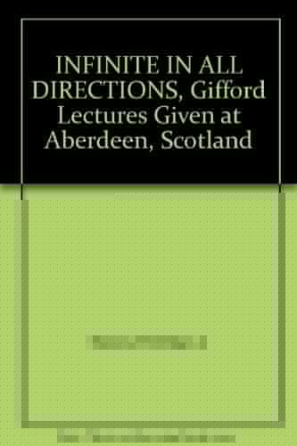 INFINITE IN ALL DIRECTIONS, Gifford Lectures Given at Aberdeen, Scotland