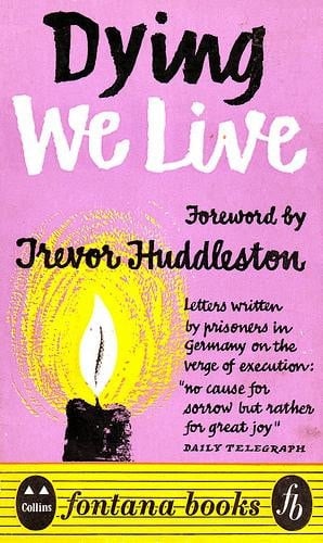 Dying We Live Letters Written by Prisoners in Germany on the Eve of Execution