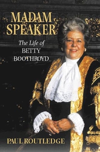 MADAM SPEAKER: THE LIFE OF BETTY BOOTHROYD