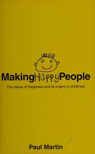 Making Happy People : The Nature of Happiness and Its Origins in Childhood