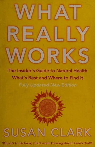 What Really Works: The Insider’s Guide to Natural Health, What’s Best and Where to Find It (Insider's Guide to Complementary Health)