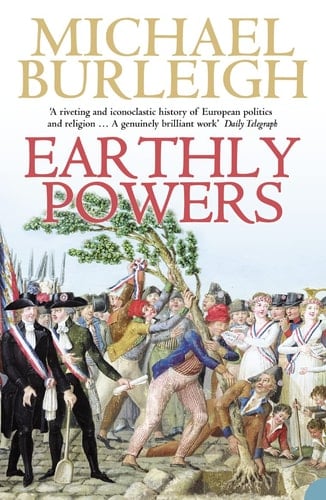 Earthly Powers: Religion and Politics in Europe from the Enlightenment to the Great War