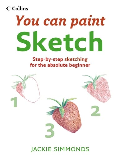 Sketch: Step-By-Step Sketching for the Absolute Beginner