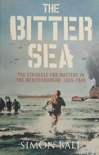 The Bitter Sea. The Struggle for Mastery in the Mediterranean, 1935-1949