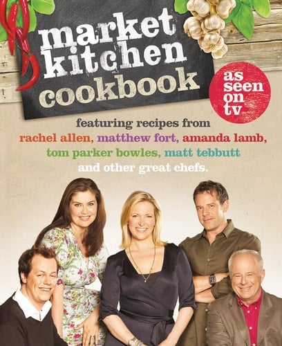 The Market Kitchen Cookbook: Featuring Recipes from Rachel Allen, Matthew Fort, Amanda Lamb, Tom Parker Bowles, Matt Tebbutt and Other Great Chefs