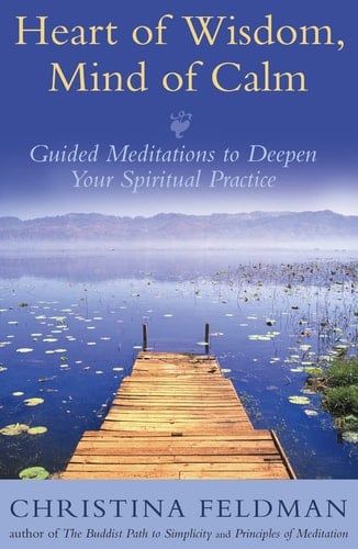 Heart of Wisdom, Mind of Calm Guided Meditations to Deepen Your Spiritual Practice