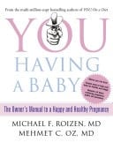 You: Having A Baby: The Owner’s Manual To A Happy And Healthy Pregnancy