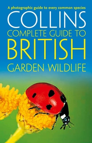 Collins Complete Guide to British Garden Wildlife: A Photographic Guide to Every Common Species