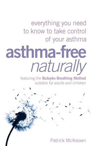 Asthma-Free Naturally: Everything You Need to Know About Taking Control of Your Asthma
