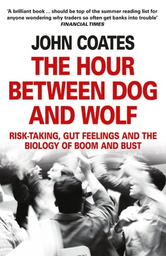 The Hour Between Dog and Wolf Risk-taking, Gut Feelings and the Biology of Boom and Bust