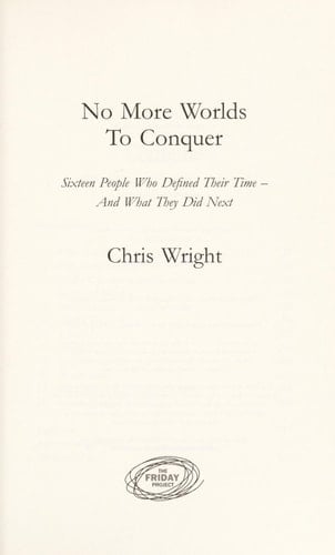 No More Worlds to Conquer: Sixteen People Who Defined Their Time – And What They Did Next