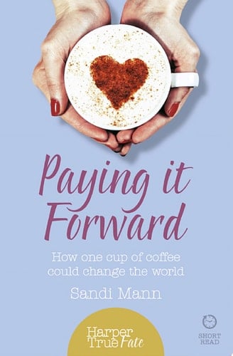 Paying it Forward: How One Cup of Coffee Could Change the World (HarperTrue Life – A Short Read)