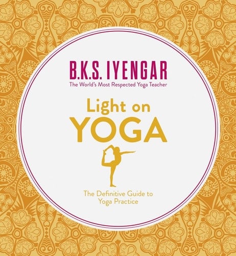Light on Yoga The Definitive Guide to Yoga Practice