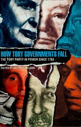 How Tory Governments Fall: The Tory Party in Power Since 1783: Tory Party in Power, 1783-1997
